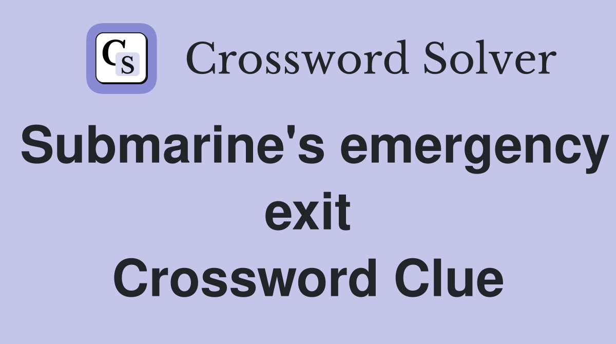 Submarine's emergency exit Crossword Clue