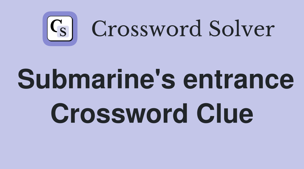 Submarine's entrance Crossword Clue