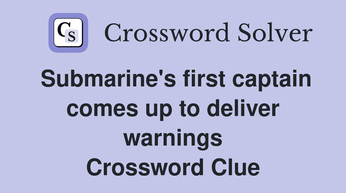 Submarine's first captain comes up to deliver warnings Crossword Clue