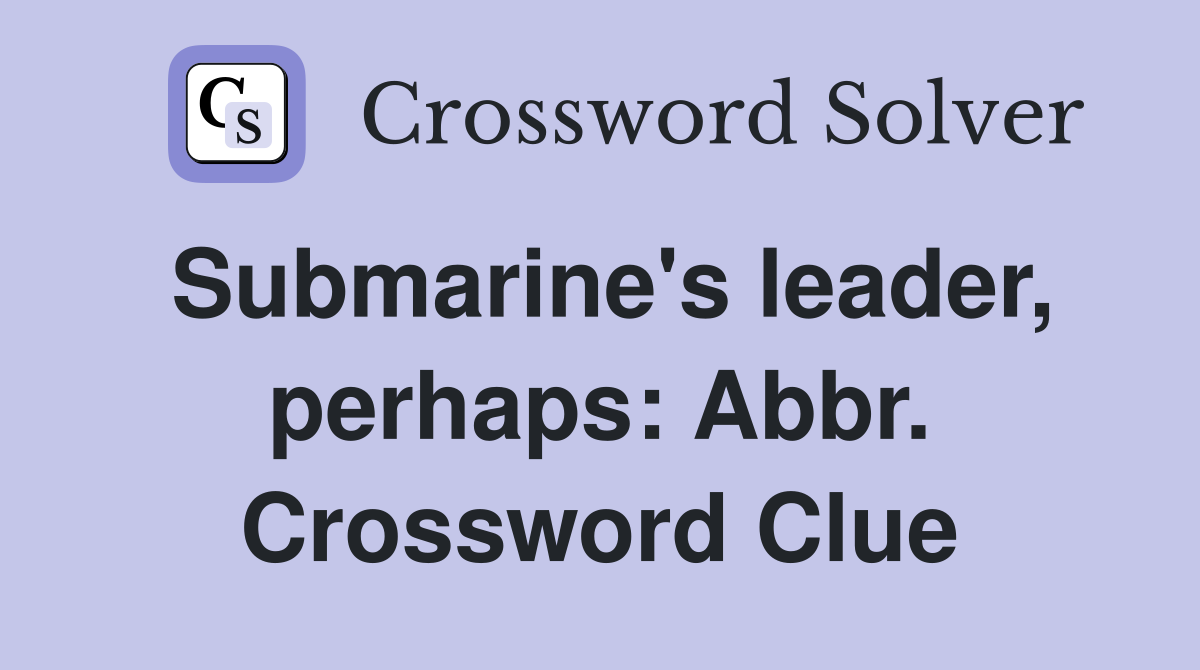 Submarine's leader, perhaps: Abbr. Crossword Clue
