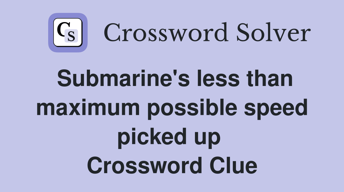 Submarine's less than maximum possible speed picked up  Crossword Clue