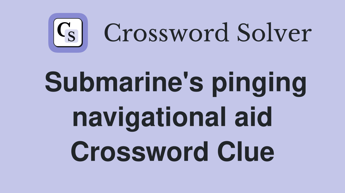 Submarine's pinging navigational aid Crossword Clue