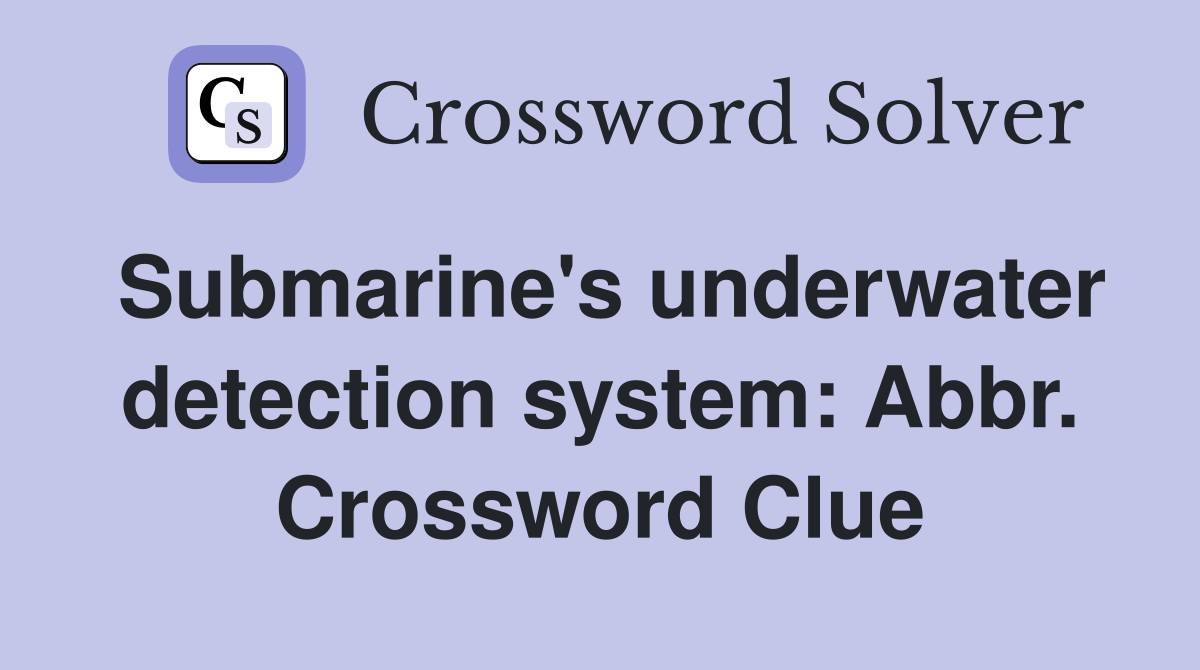 Submarine's underwater detection system: Abbr. Crossword Clue