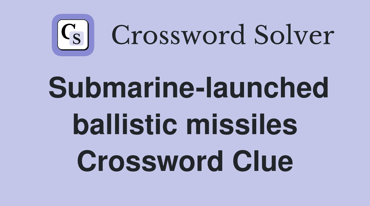 Submarine-launched ballistic missiles Crossword Clue
