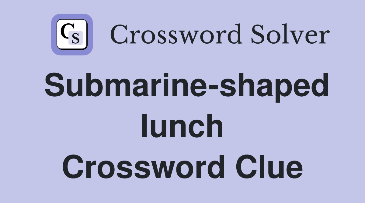 Submarine-shaped lunch Crossword Clue