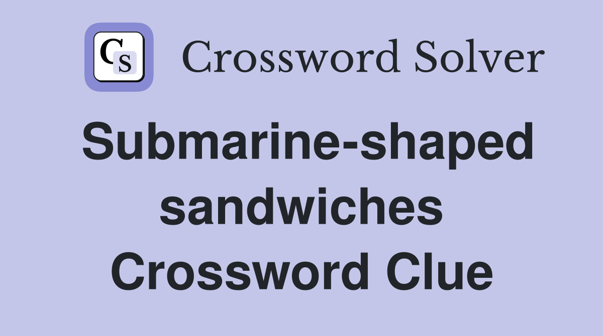 Submarine-shaped sandwiches Crossword Clue