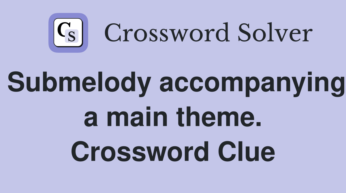 Submelody accompanying a main theme. Crossword Clue