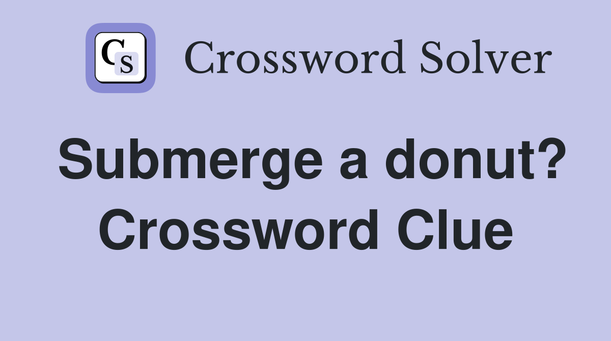 Submerge a donut? Crossword Clue