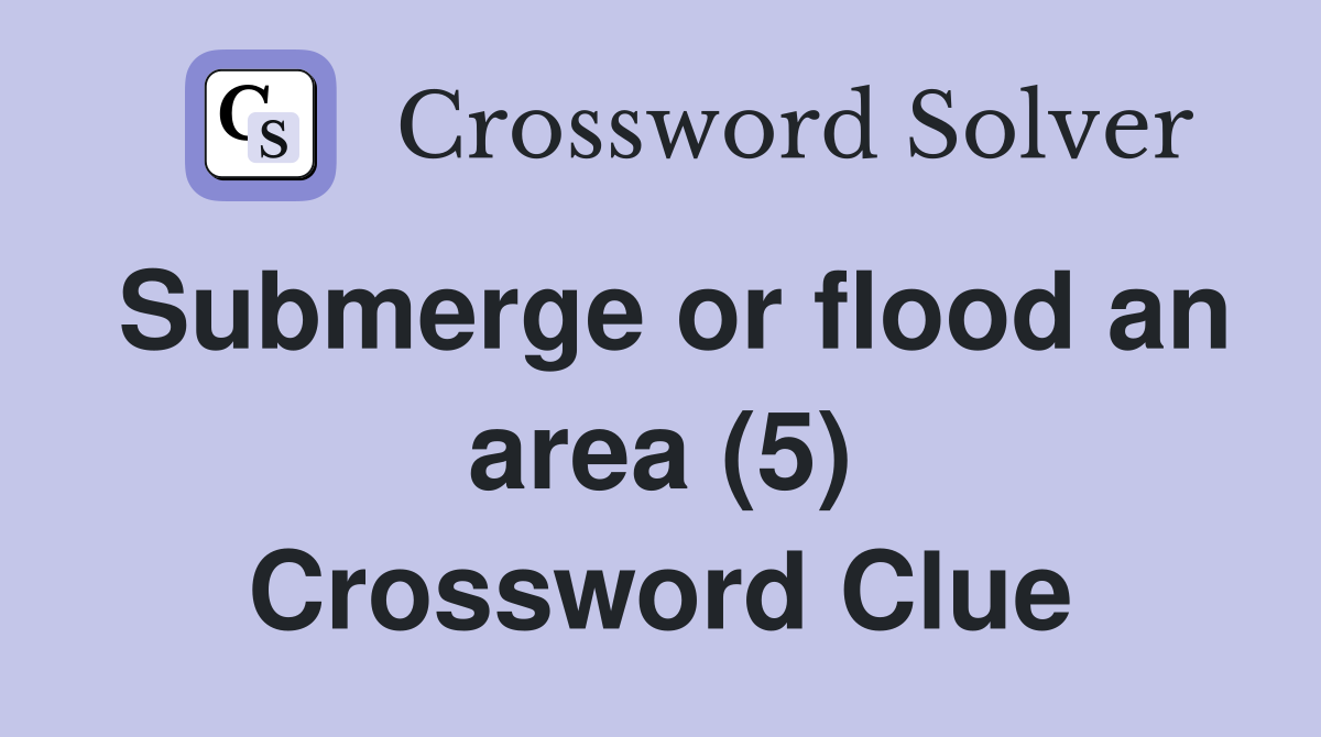 Submerge or flood an area (5) Crossword Clue