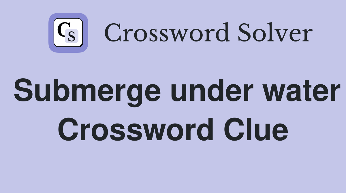 Submerge under water Crossword Clue