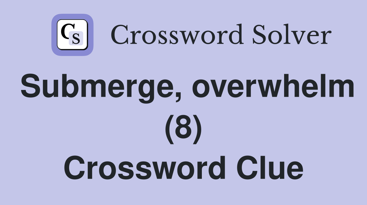 Submerge, overwhelm (8) Crossword Clue
