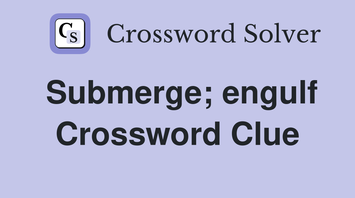 Submerge; engulf Crossword Clue