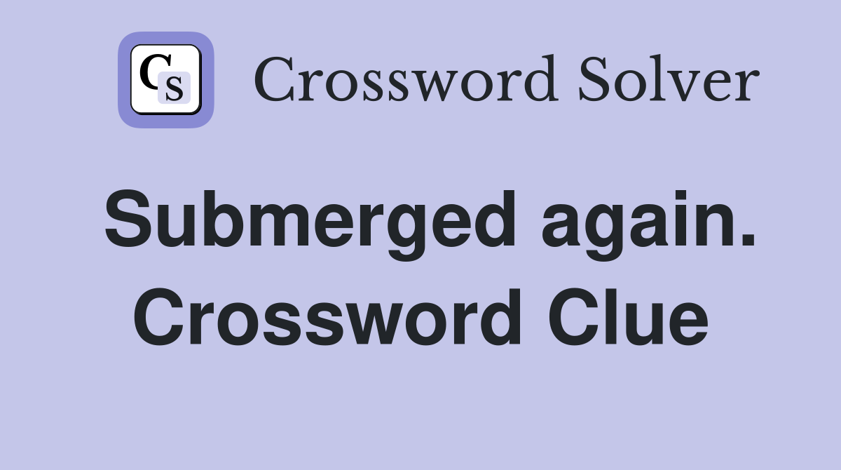 Submerged again. Crossword Clue