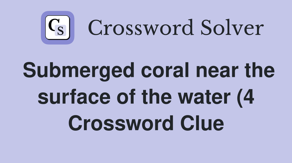 Submerged coral near the surface of the water (4) Crossword Clue Submerged coral near the surface of the water (4) Crossword Clue