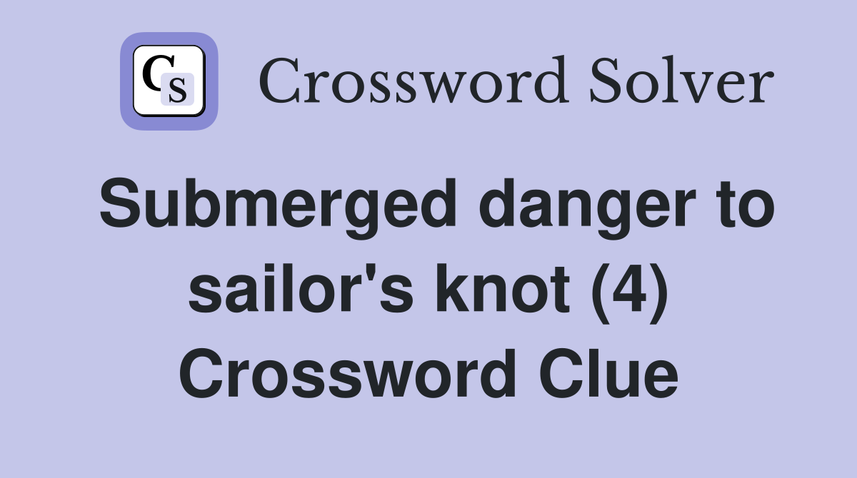Submerged danger to sailor's knot (4) Crossword Clue