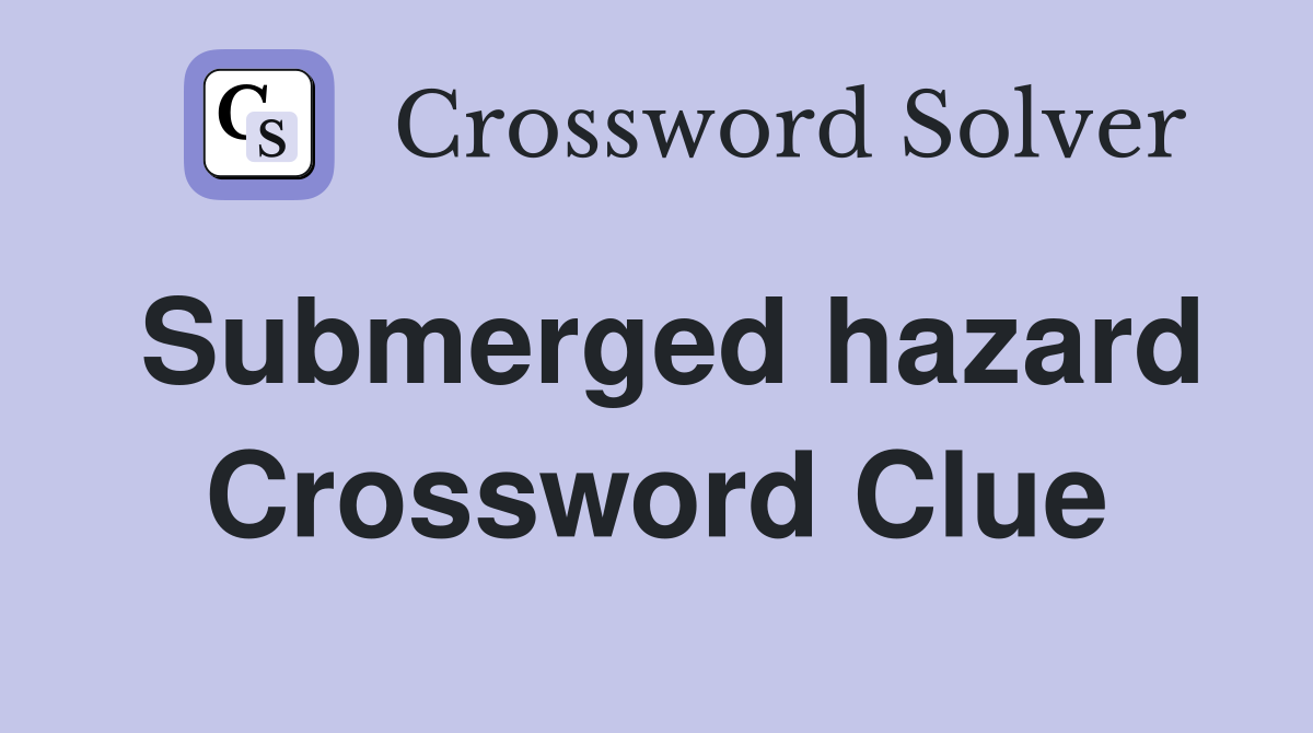 Submerged hazard Crossword Clue