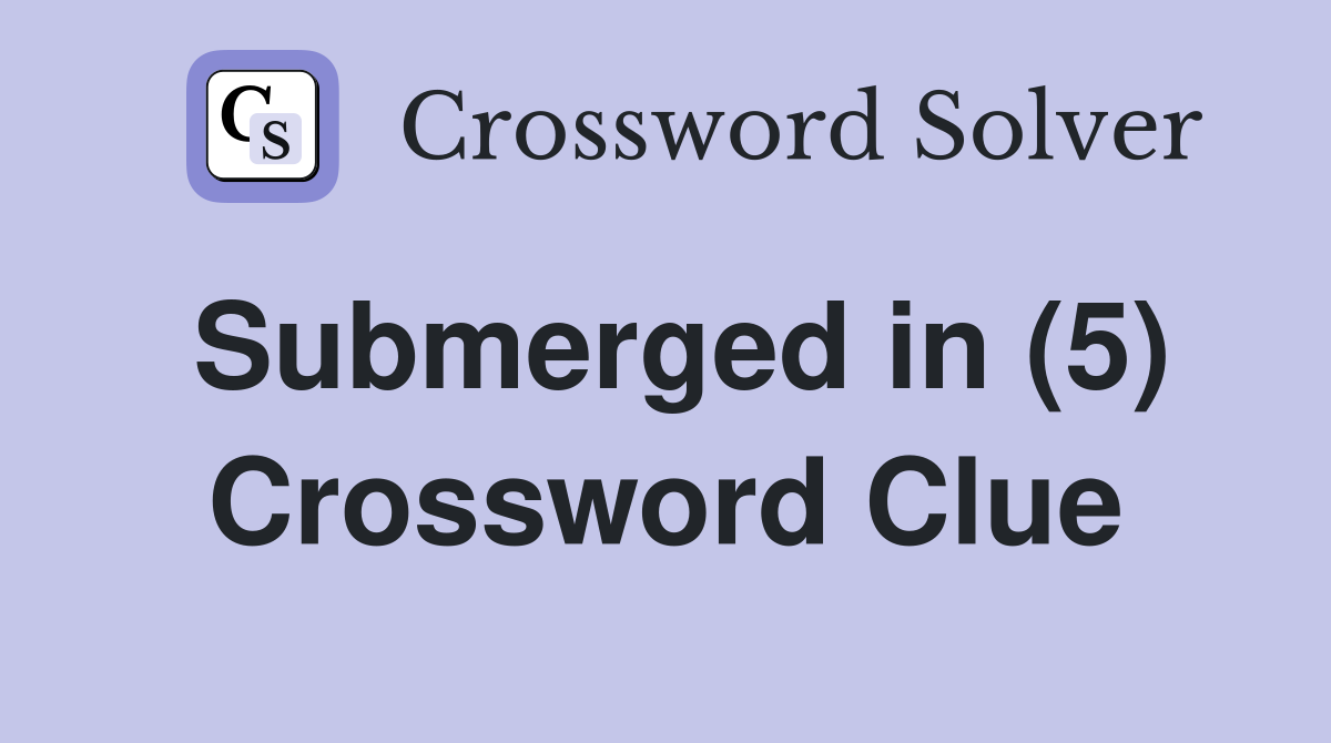 Submerged in (5) Crossword Clue