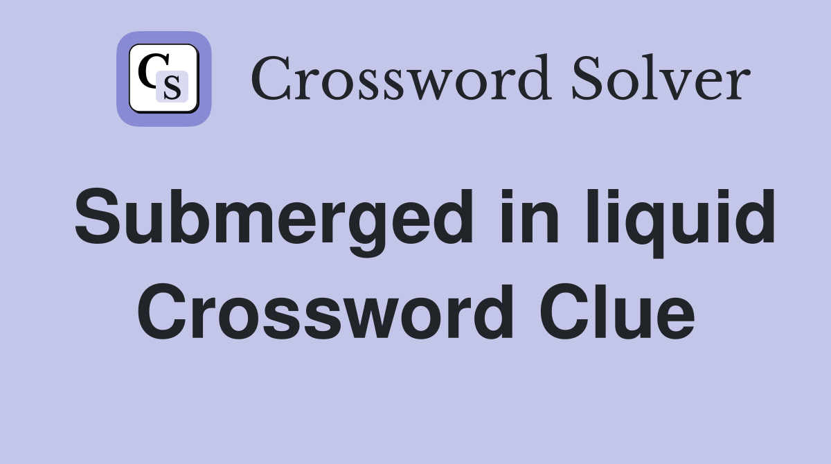Submerged in liquid Crossword Clue