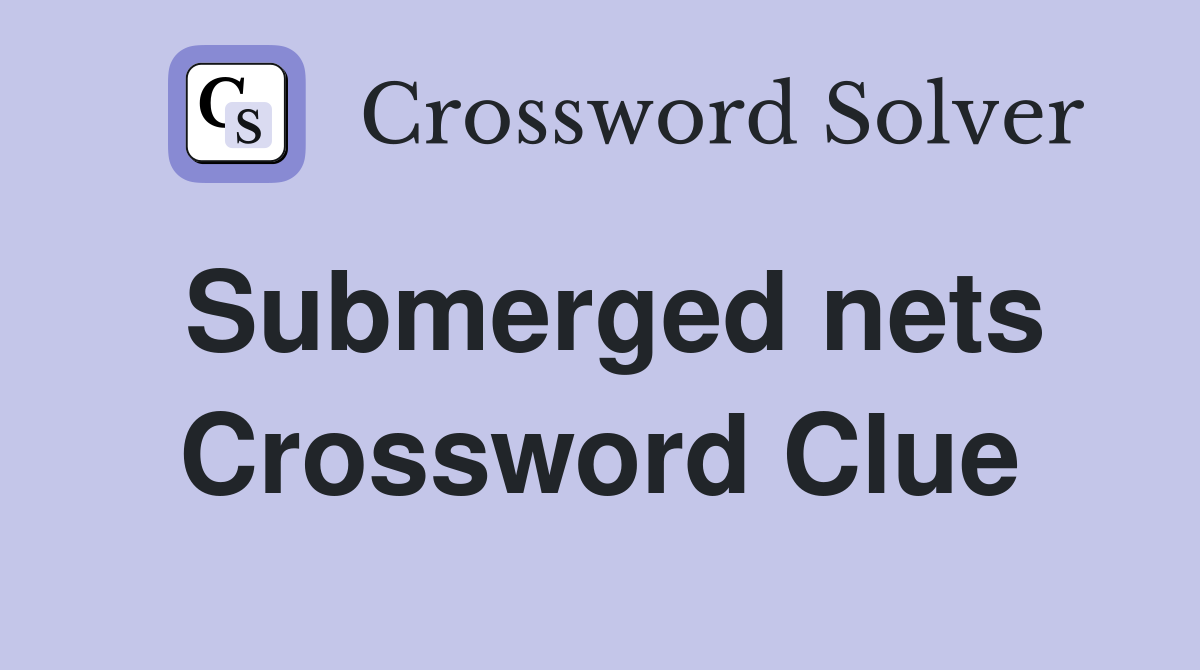 Submerged nets Crossword Clue