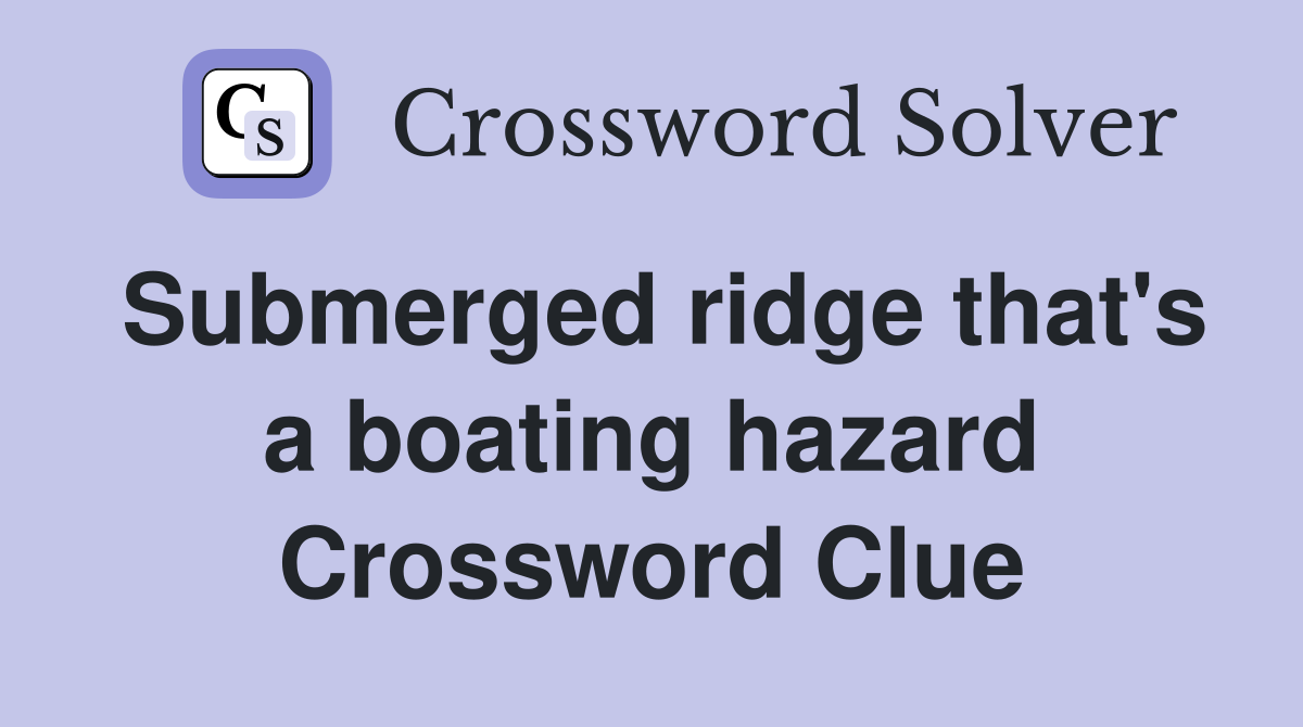 Submerged ridge that #39 s a boating hazard Crossword Clue Answers
