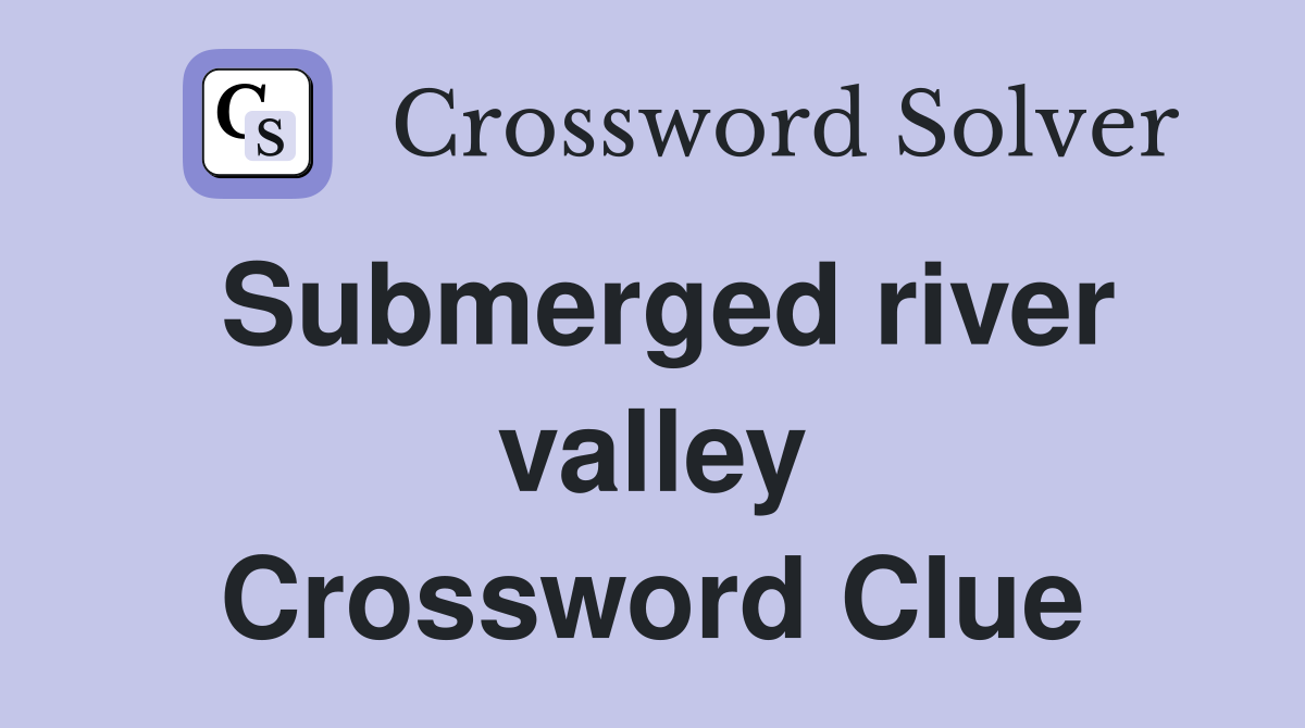 Submerged river valley Crossword Clue
