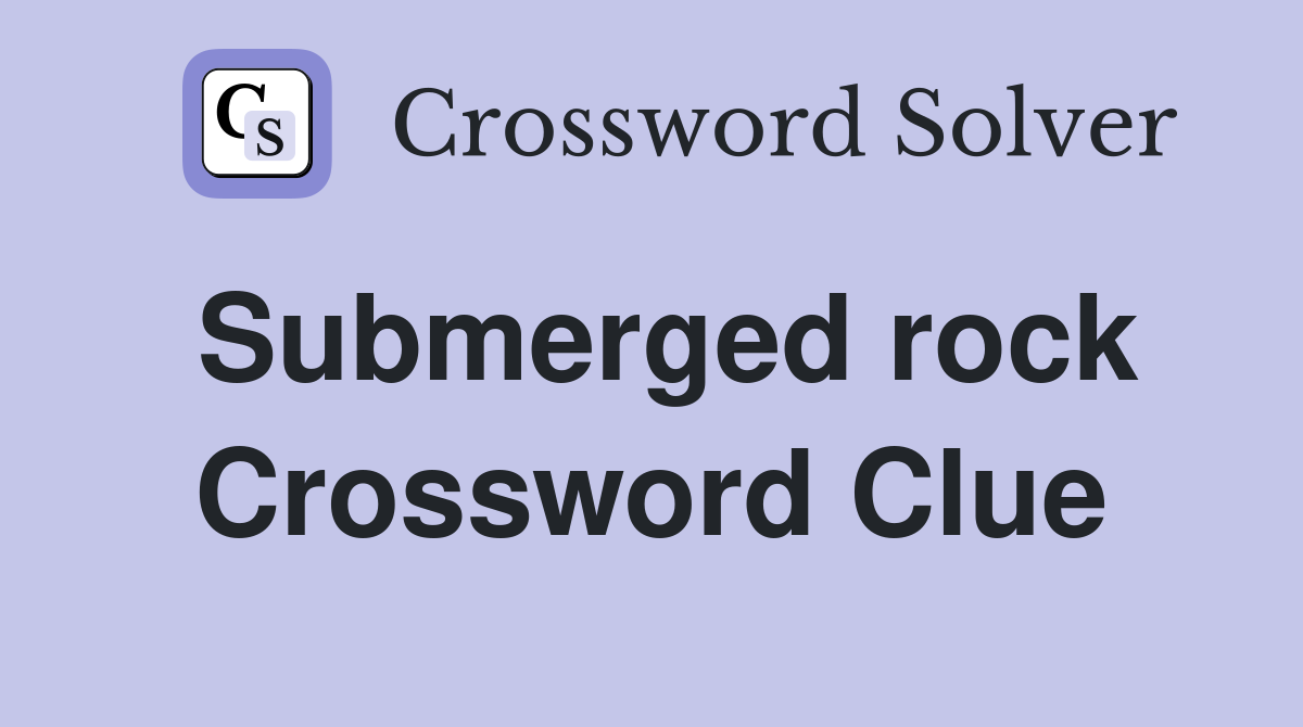 Submerged rock Crossword Clue