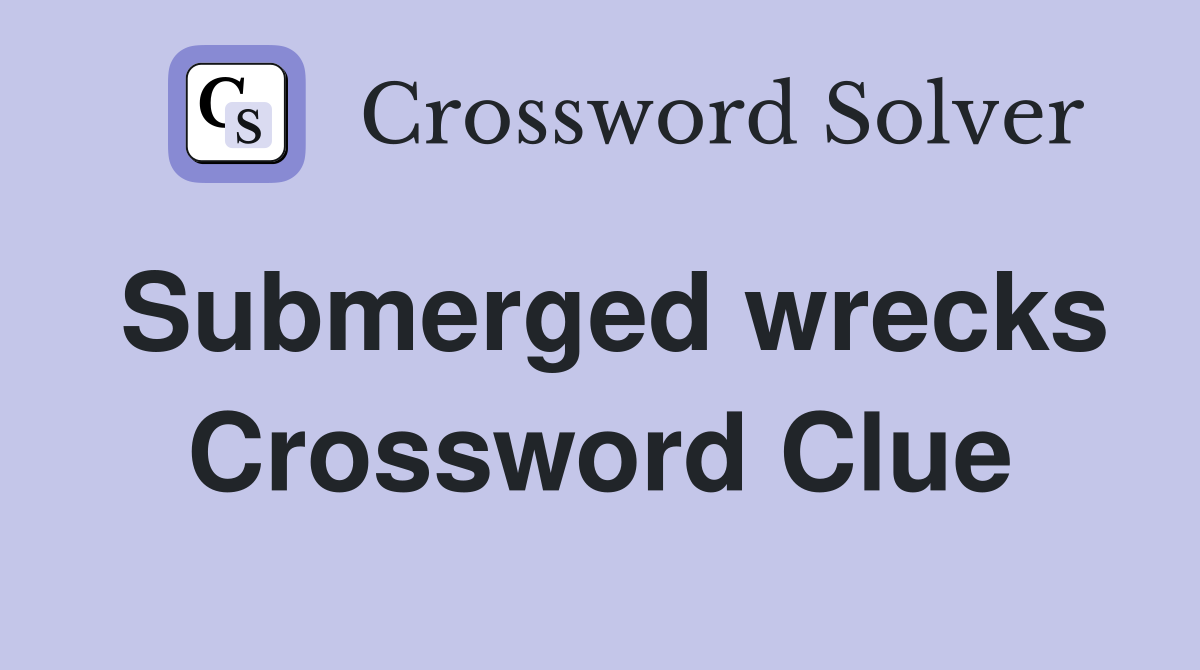 Submerged wrecks Crossword Clue