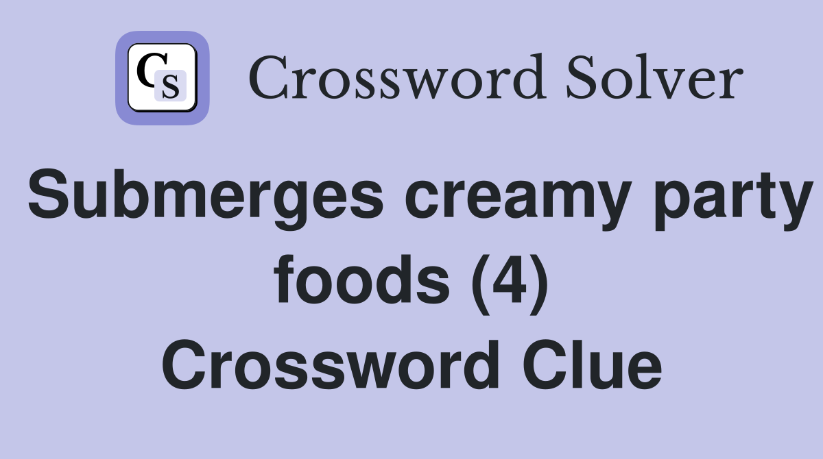 Submerges creamy party foods (4) Crossword Clue