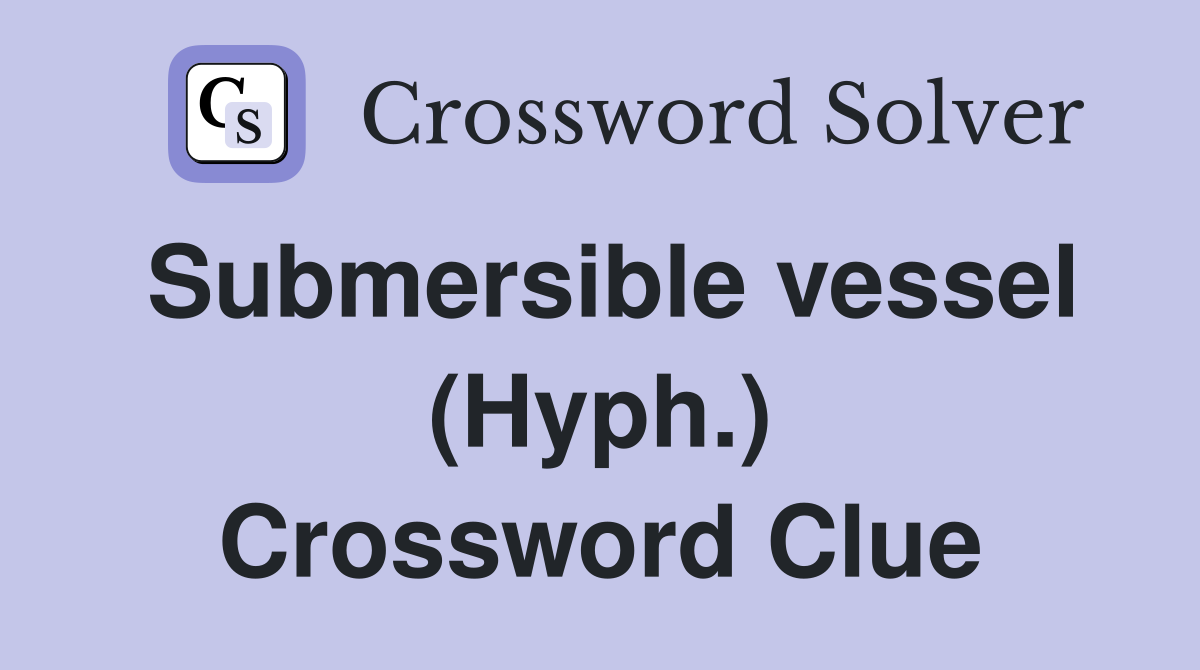 Submersible vessel (Hyph.) Crossword Clue
