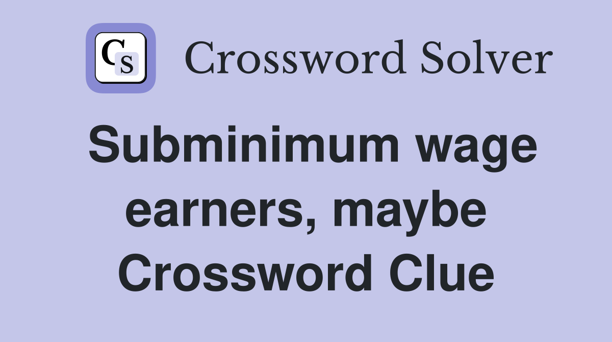 Subminimum wage earners, maybe Crossword Clue