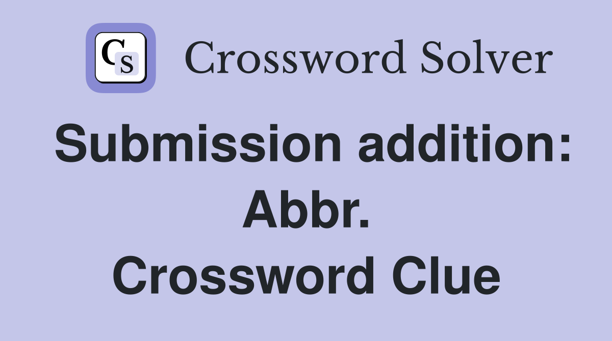 Submission addition: Abbr. Crossword Clue