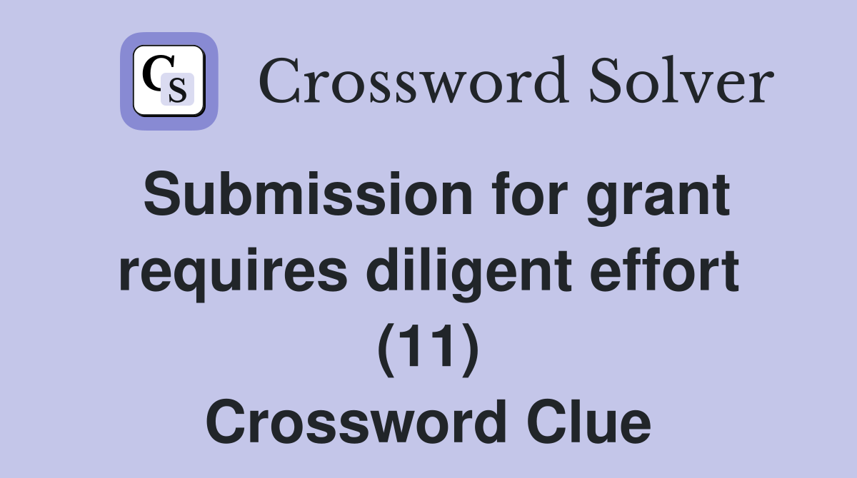 Submission for grant requires diligent effort (11) Crossword Clue