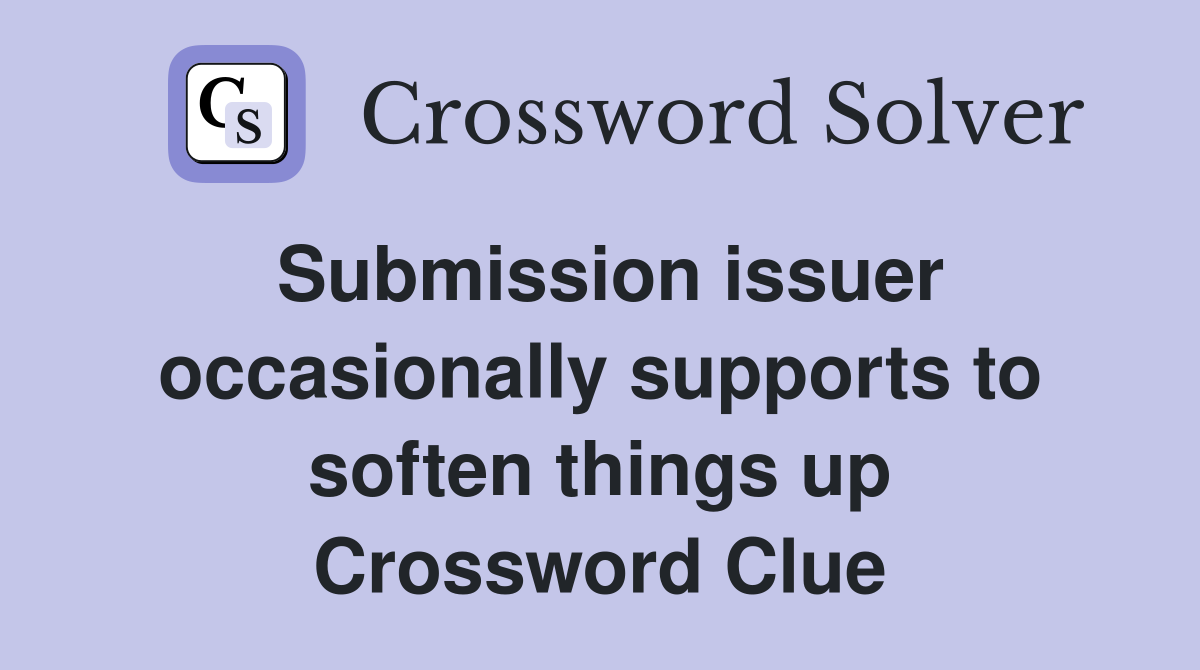 Submission issuer occasionally supports to soften things up Crossword Clue