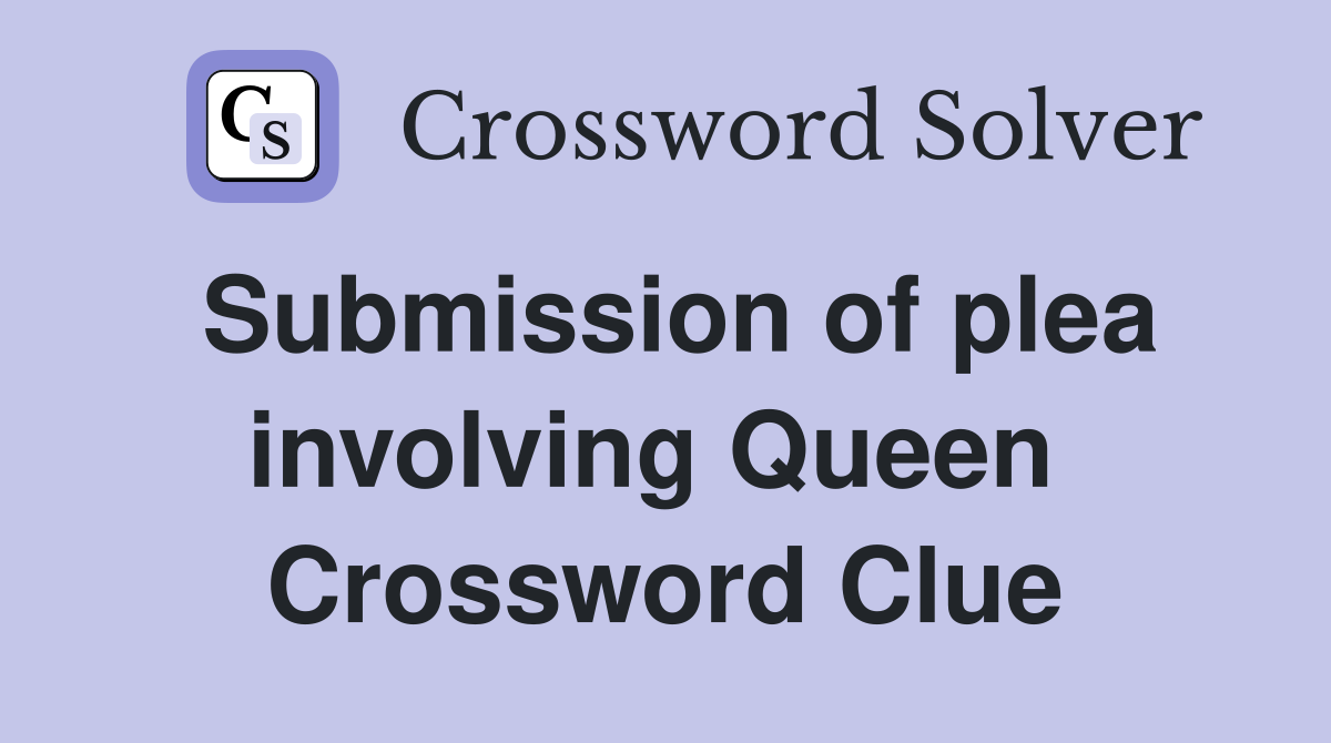 Submission of plea involving Queen  Crossword Clue