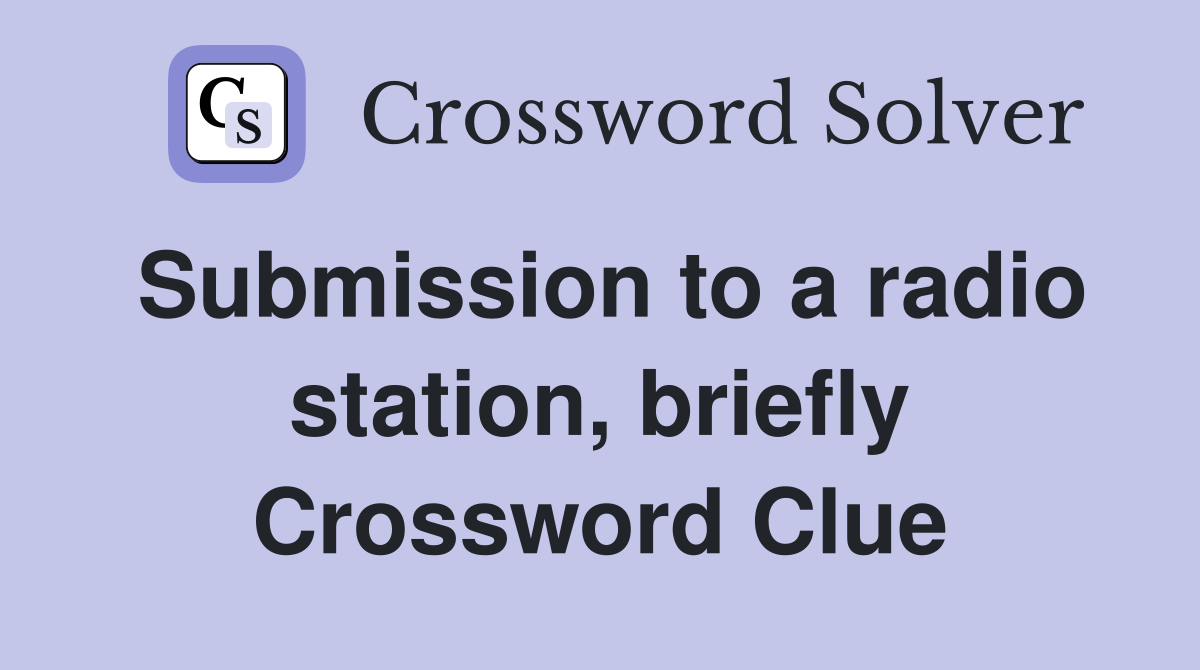 Submission to a radio station, briefly Crossword Clue