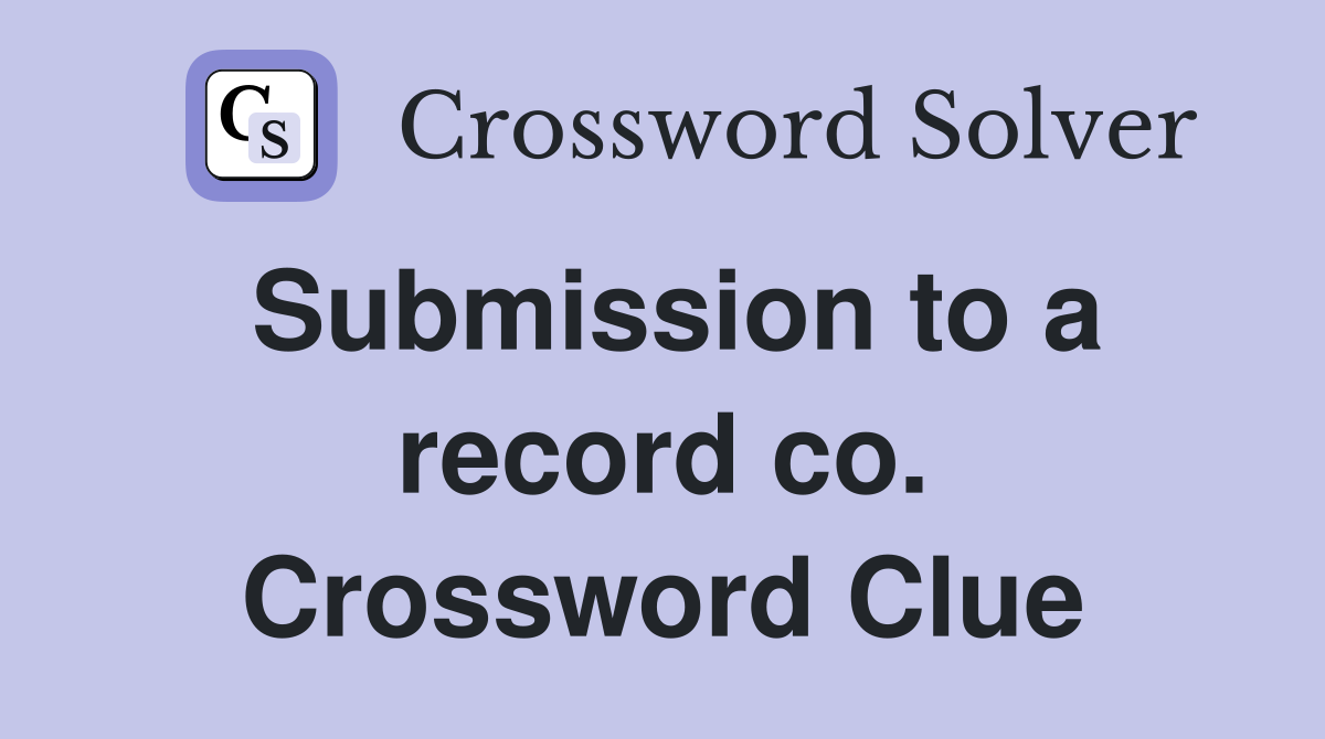 Submission to a record co. Crossword Clue