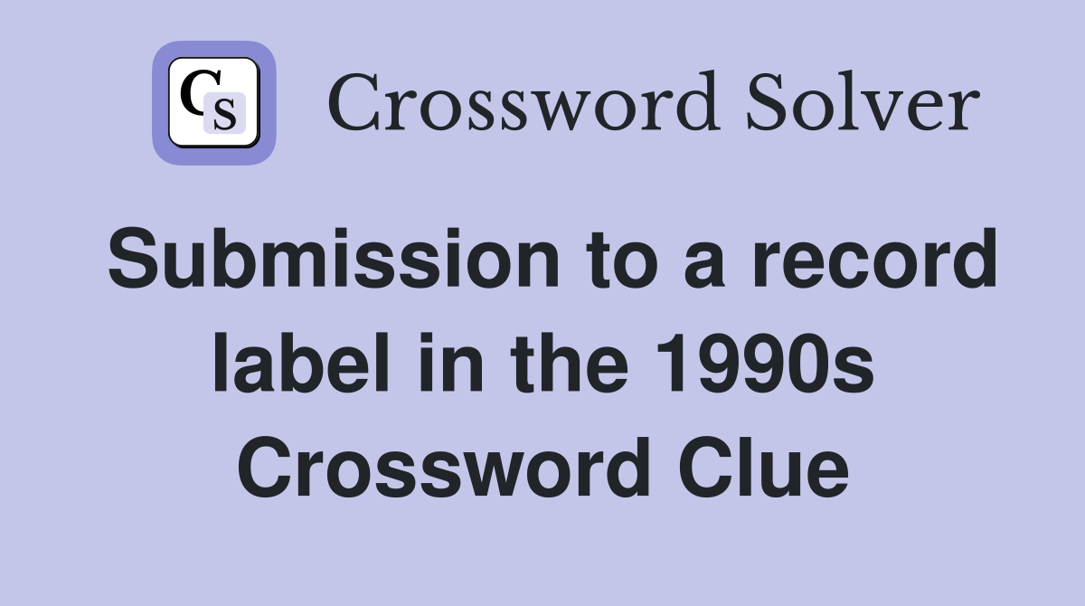 Submission to a record label in the 1990s Crossword Clue