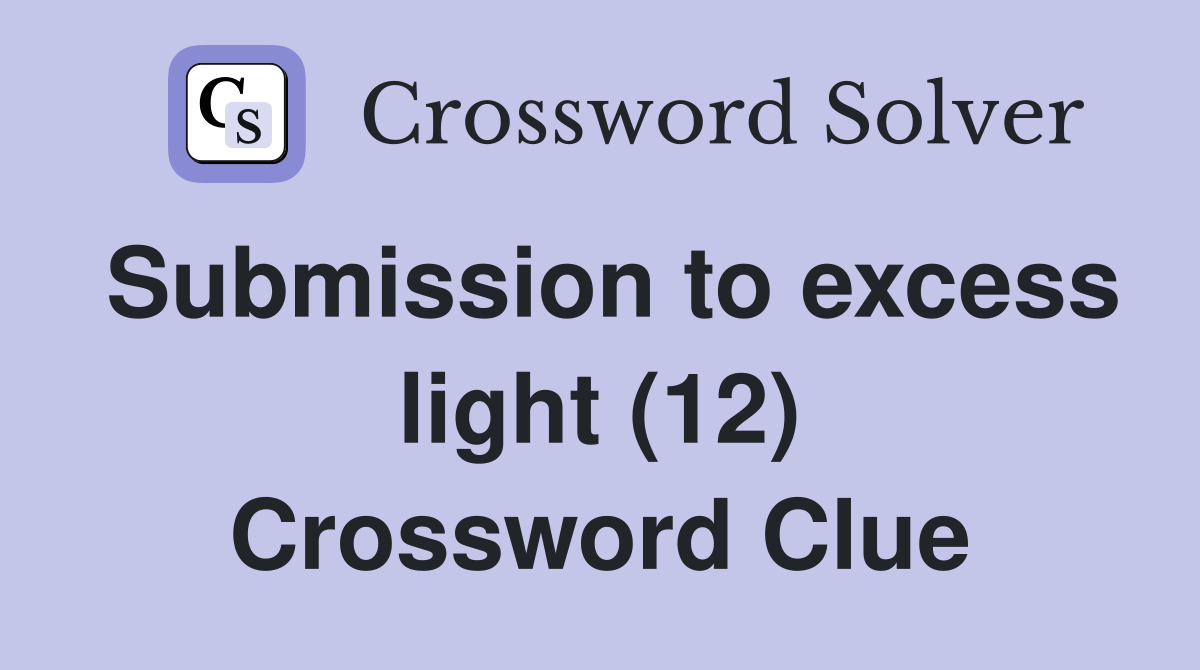 Submission to excess light (12) Crossword Clue