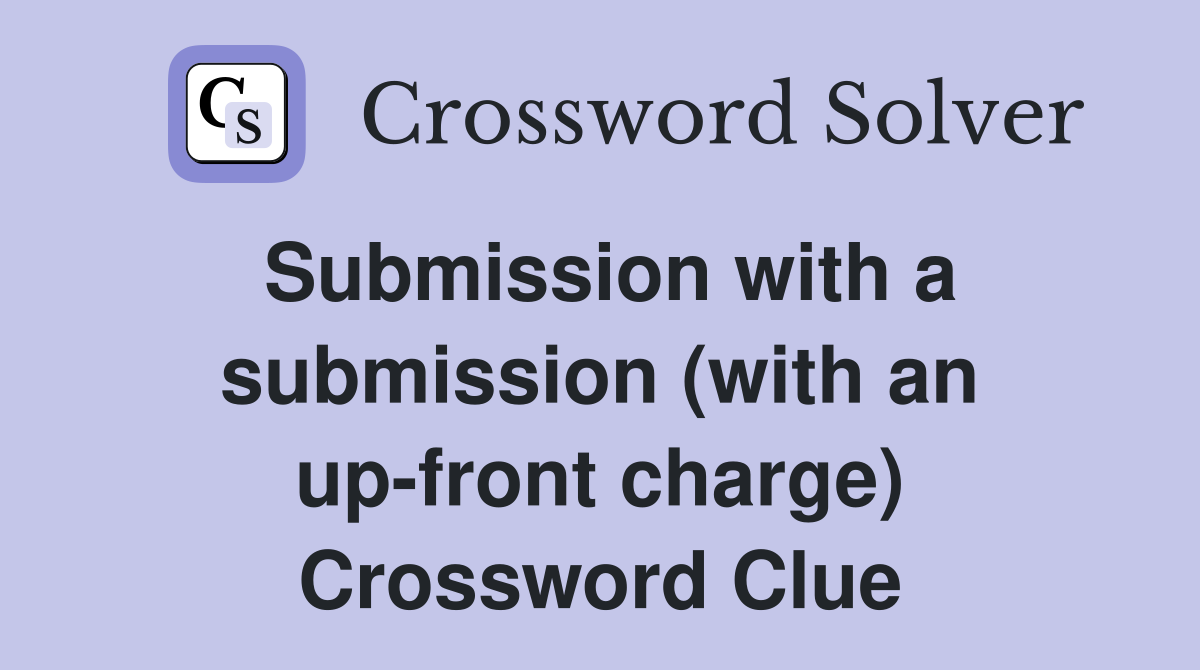 Submission with a submission (with an up-front charge) Crossword Clue