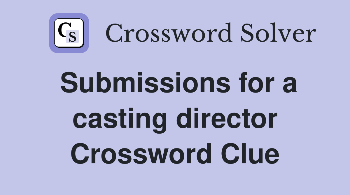Submissions for a casting director Crossword Clue