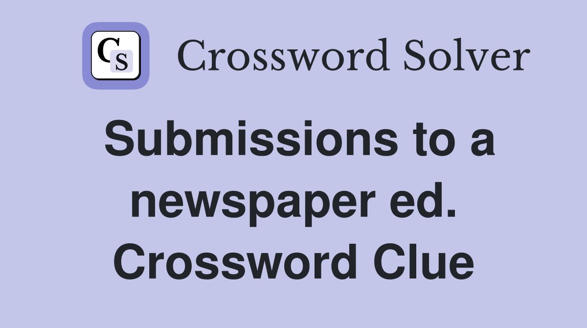 Submissions to a newspaper ed. Crossword Clue