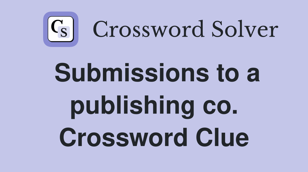 Submissions to a publishing co. Crossword Clue