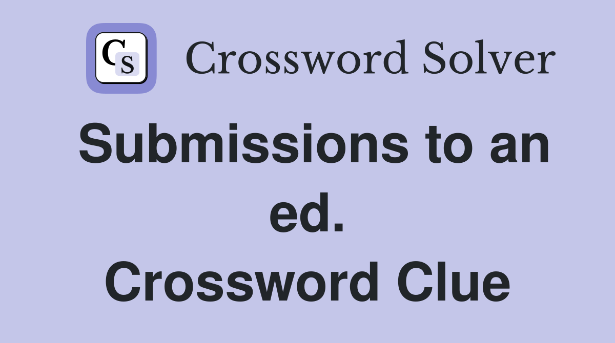 Submissions to an ed. Crossword Clue