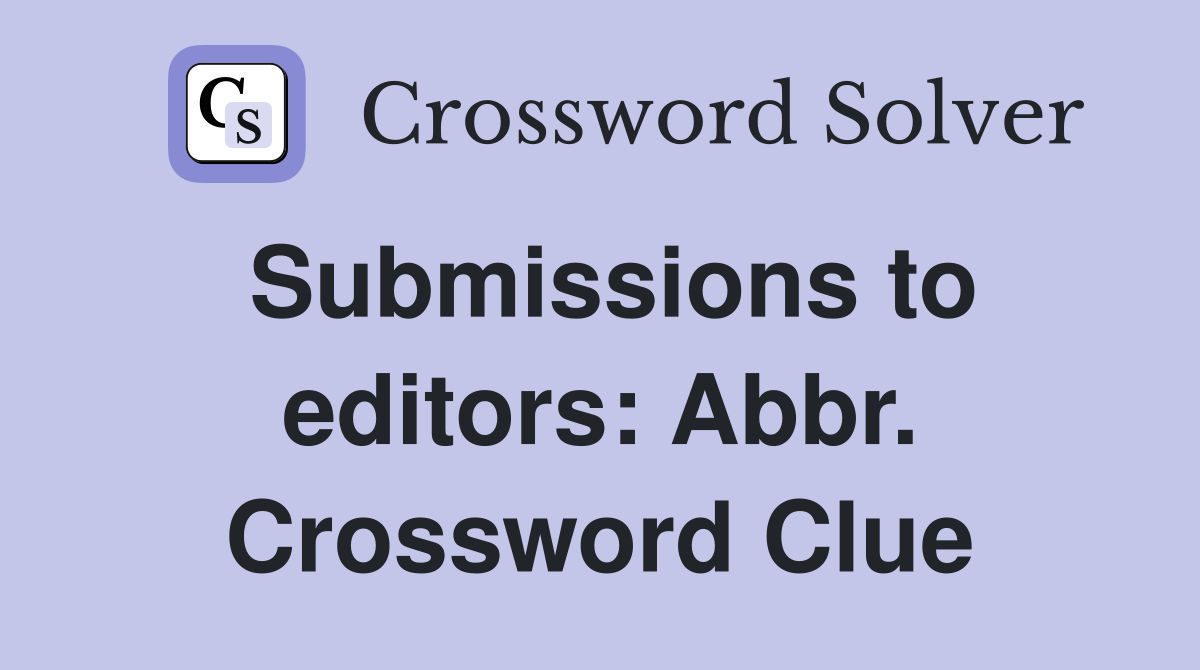 Submissions to editors: Abbr. Crossword Clue