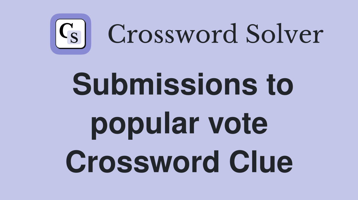 Submissions to popular vote Crossword Clue