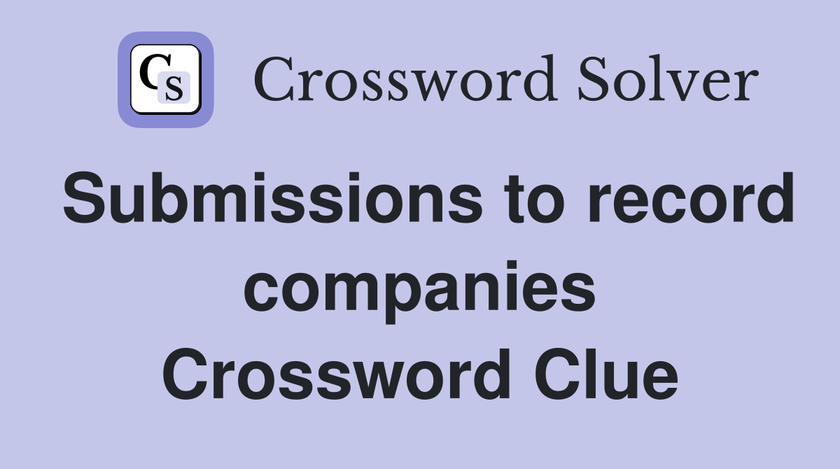 Submissions to record companies Crossword Clue