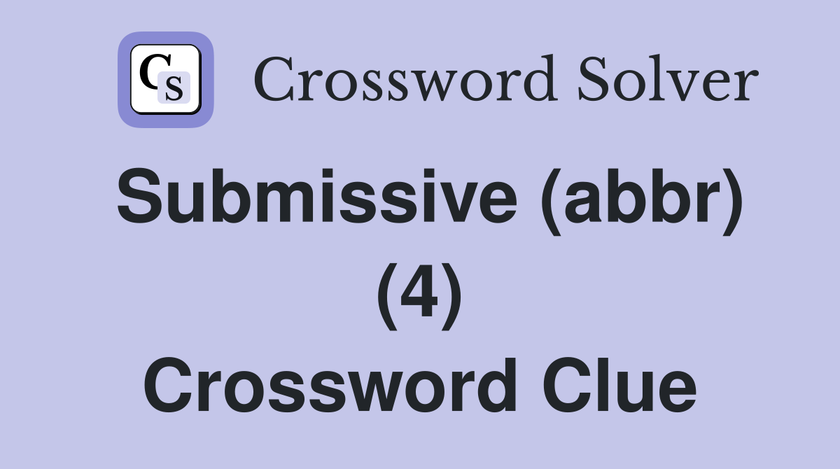 Submissive (abbr) (4) Crossword Clue