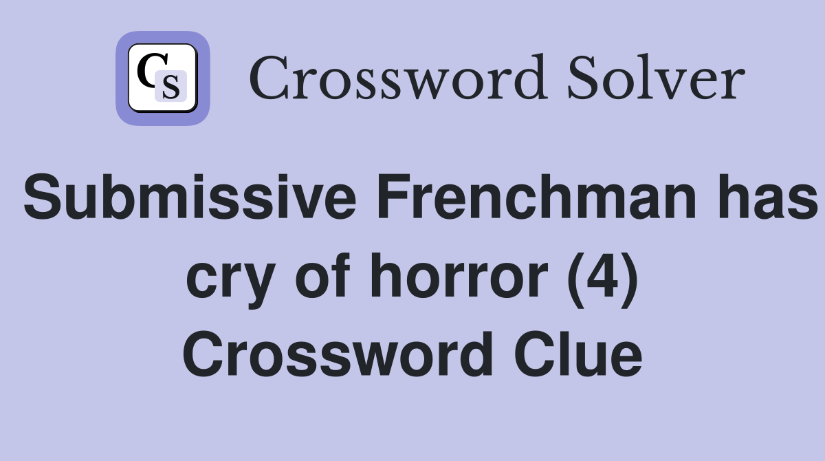 Submissive Frenchman has cry of horror (4) Crossword Clue