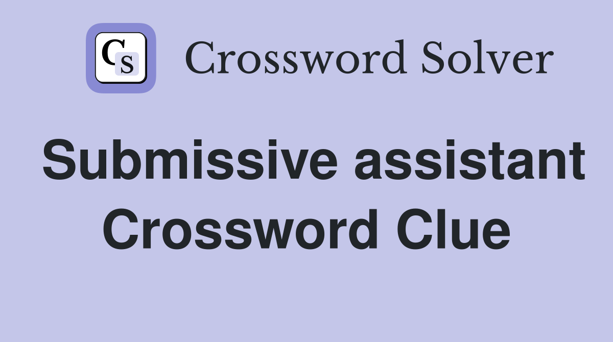 Submissive assistant Crossword Clue