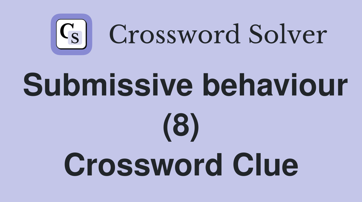 Submissive behaviour (8) Crossword Clue
